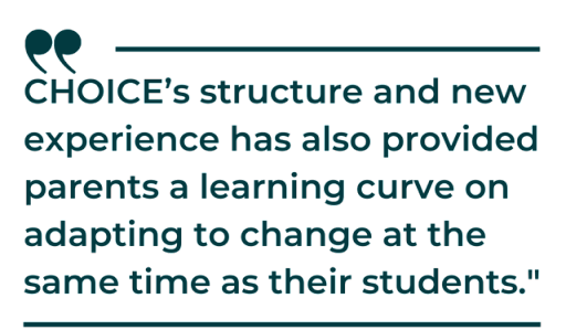 "CHOICE's structure and new experience has also provided parents a learning curve on adapting to change at the same time as their students."